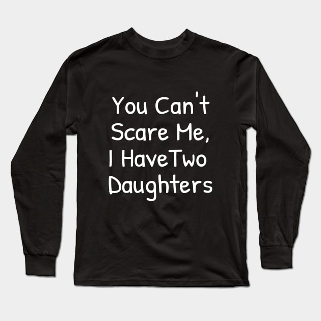 You Can't Scare Me,I Have Two Daughters Long Sleeve T-Shirt by Islanr